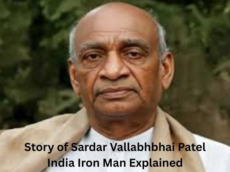 Story of Sardar Vallabhbhai Patel India Iron Man Explained