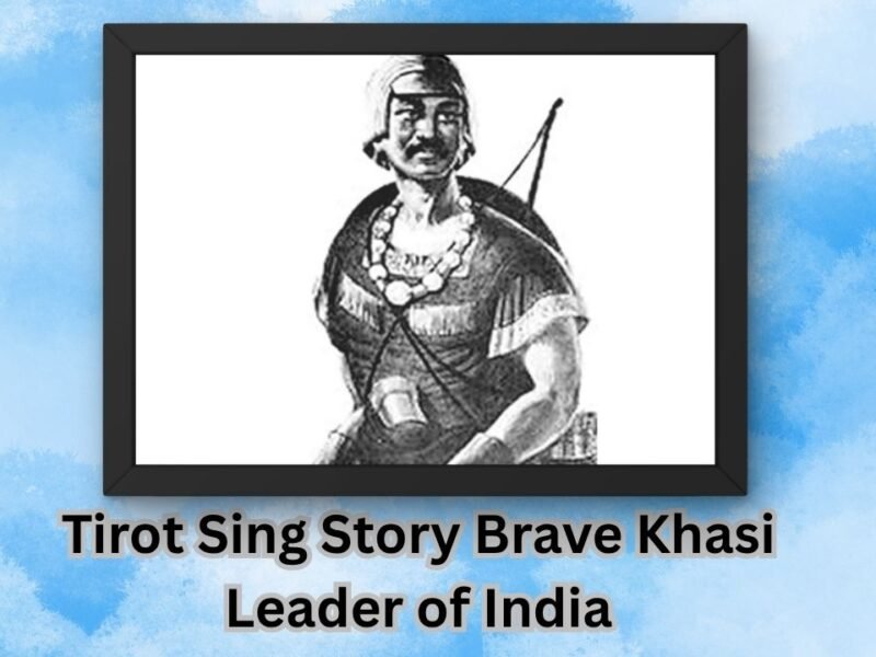 Tirot Sing Story Brave Khasi Leader of India