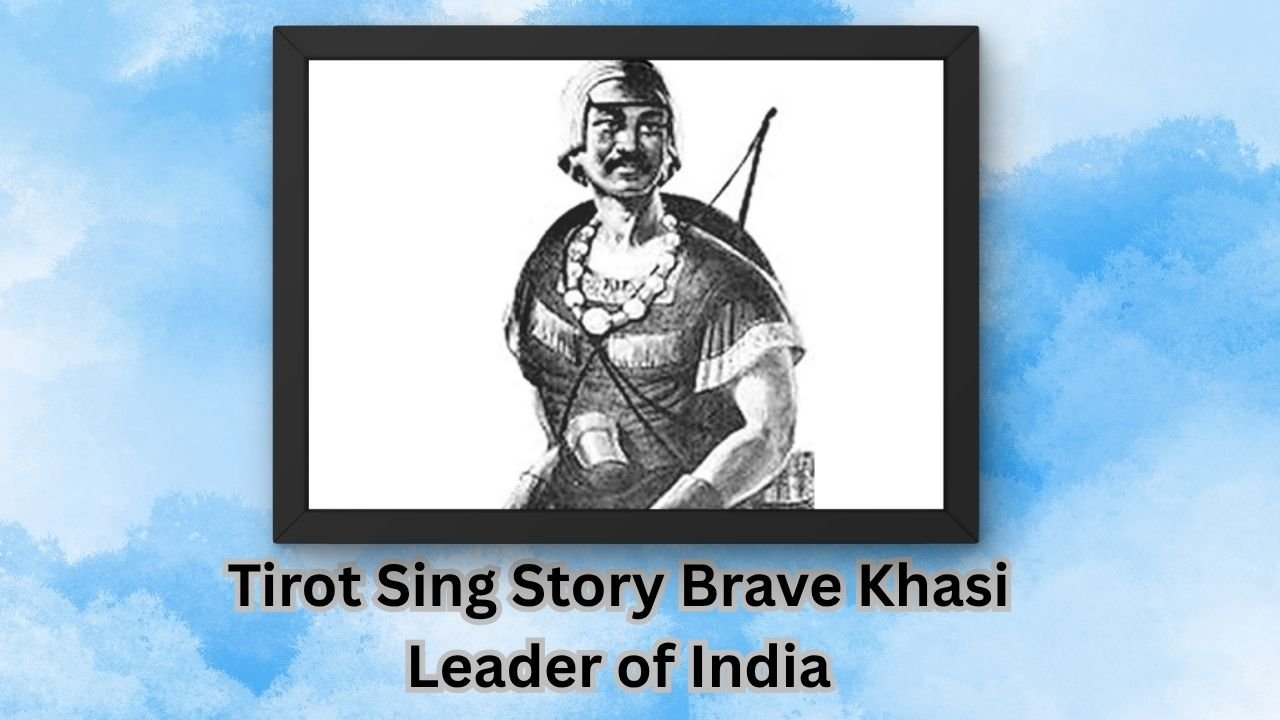 Tirot Sing Story Brave Khasi Leader of India